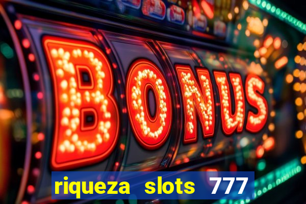 riqueza slots 777 paga mesmo