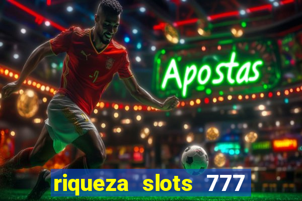 riqueza slots 777 paga mesmo