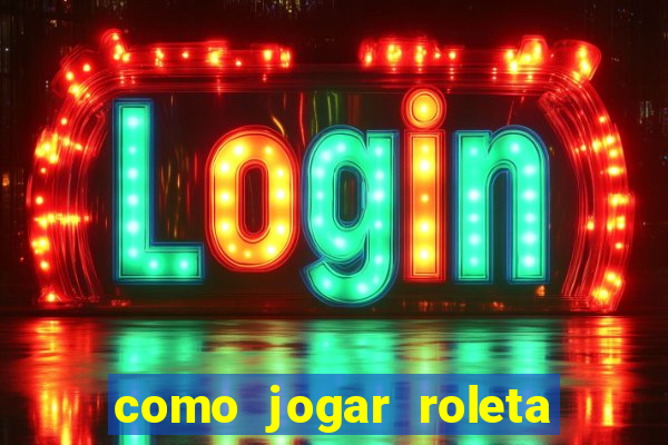 como jogar roleta cassino online