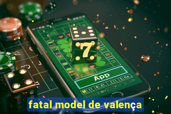 fatal model de valença