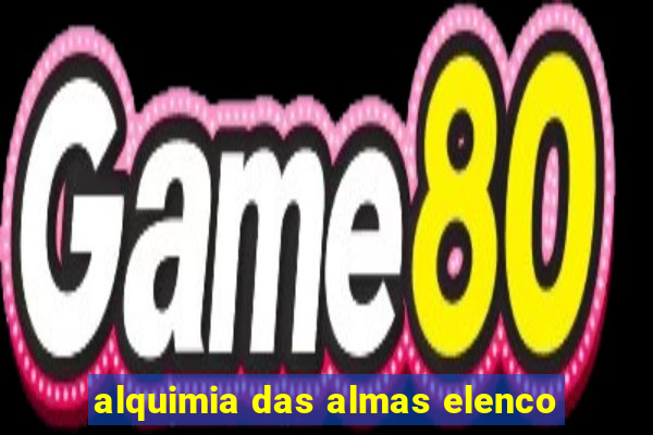 alquimia das almas elenco