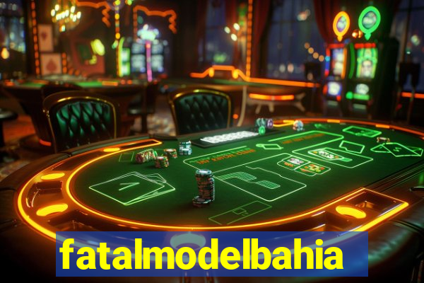 fatalmodelbahia