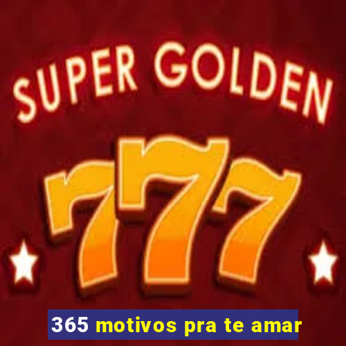 365 motivos pra te amar