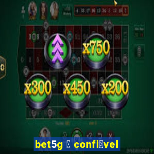 bet5g 茅 confi谩vel