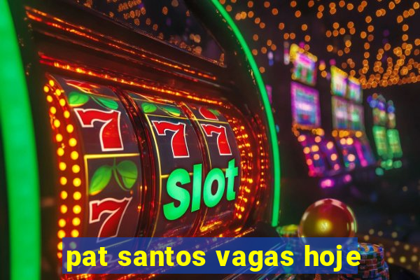 pat santos vagas hoje