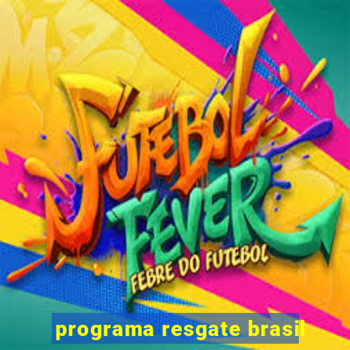 programa resgate brasil