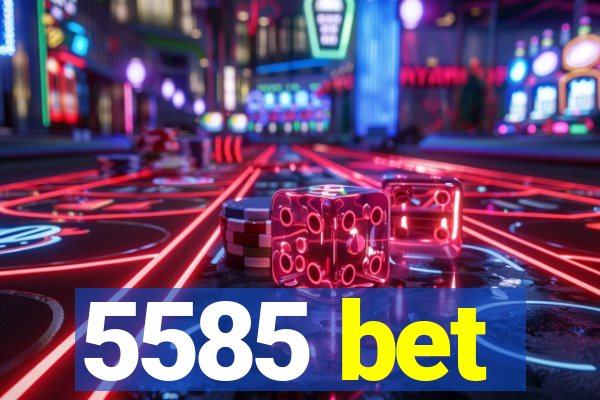 5585 bet