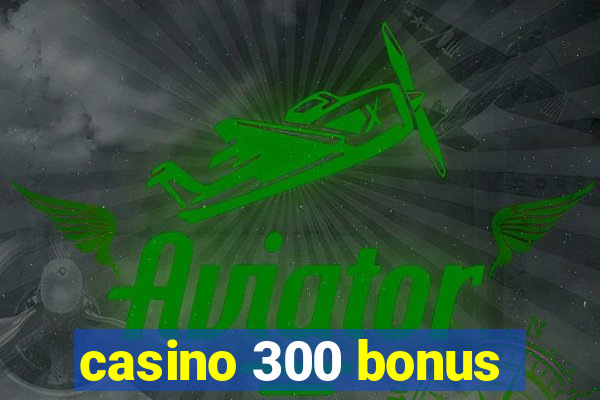 casino 300 bonus