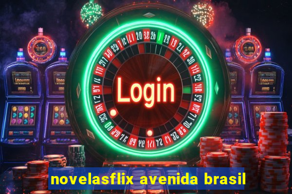 novelasflix avenida brasil