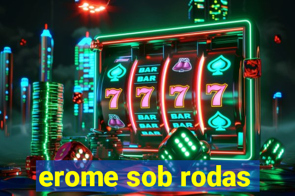 erome sob rodas