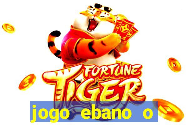 jogo ebano o regresso do rei