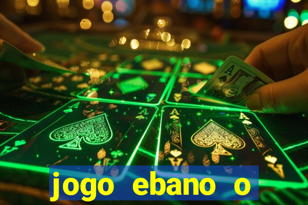 jogo ebano o regresso do rei