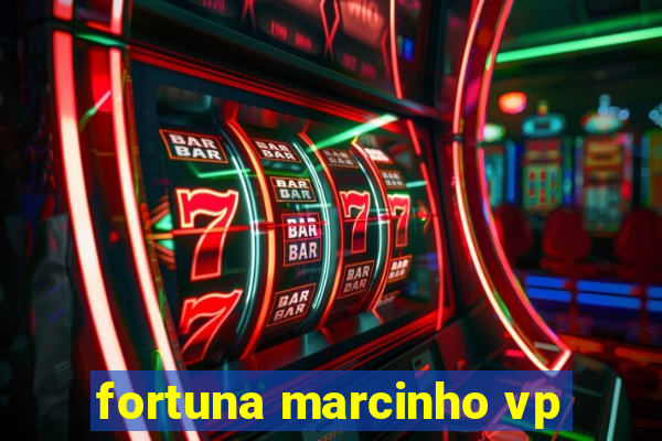 fortuna marcinho vp