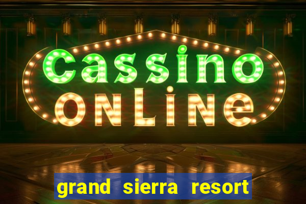 grand sierra resort casino reno