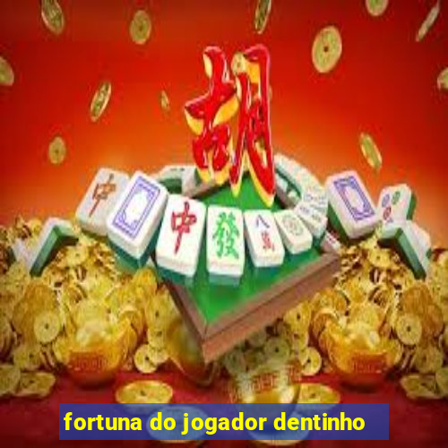 fortuna do jogador dentinho