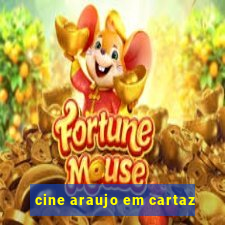 cine araujo em cartaz