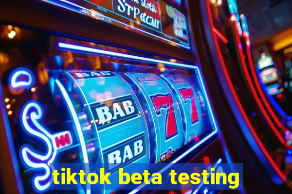 tiktok beta testing