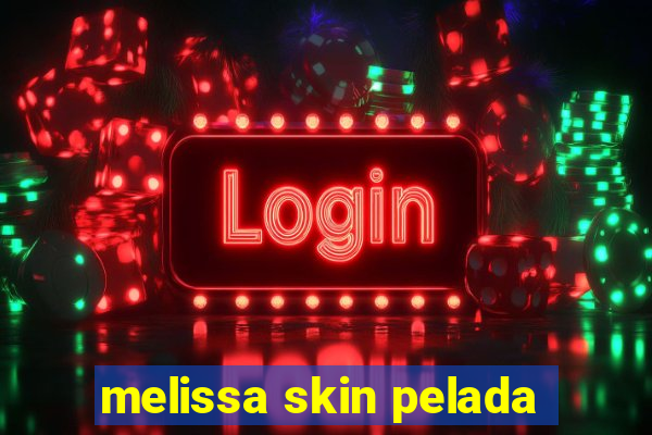 melissa skin pelada