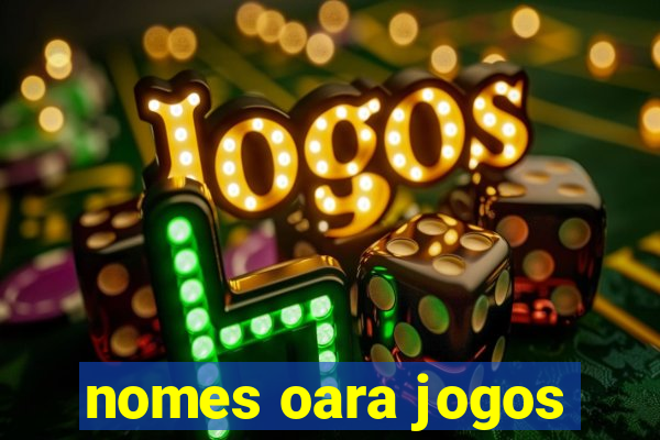 nomes oara jogos