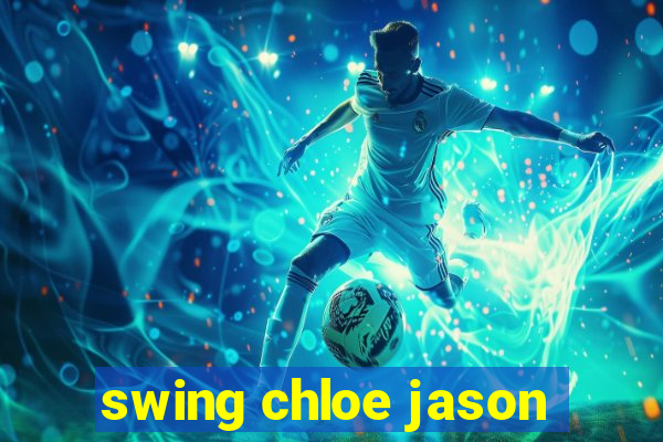 swing chloe jason