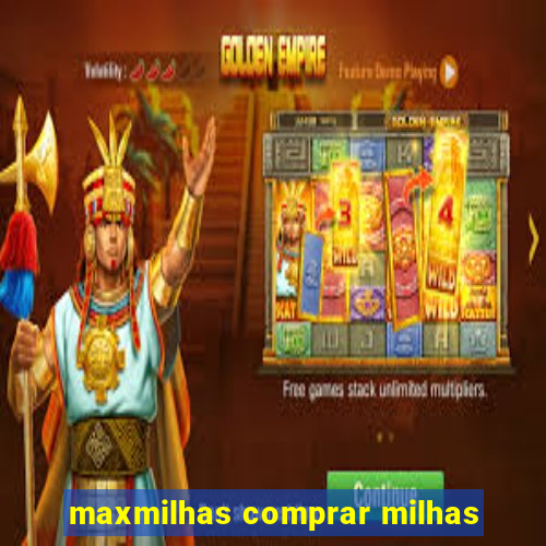 maxmilhas comprar milhas