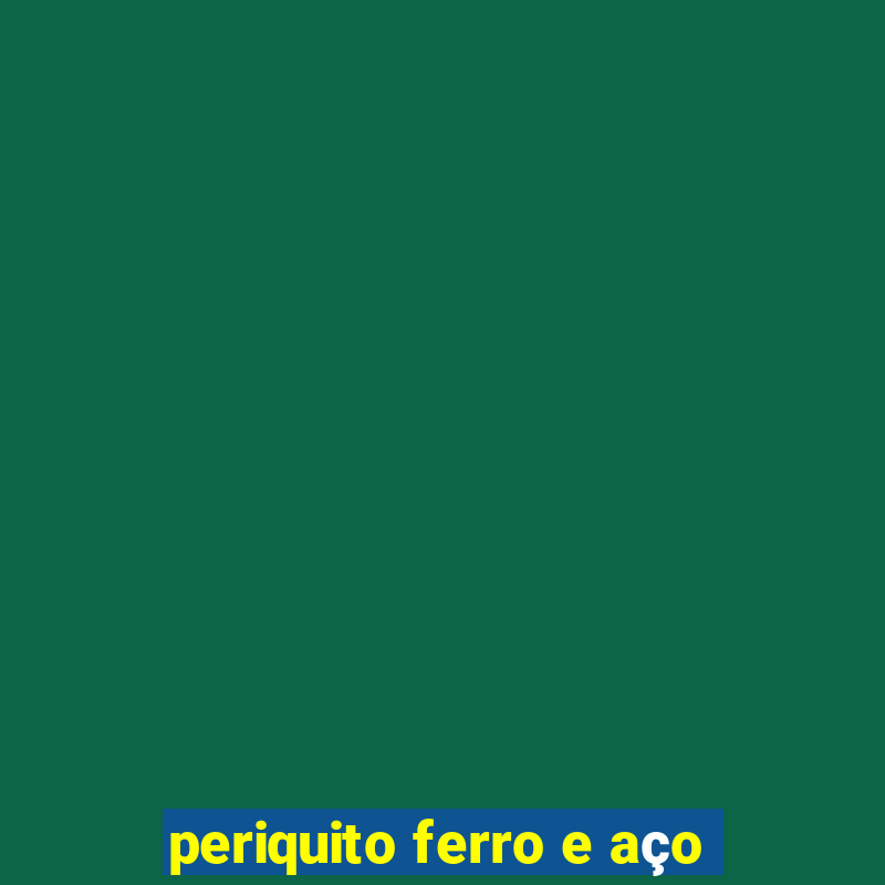 periquito ferro e aço