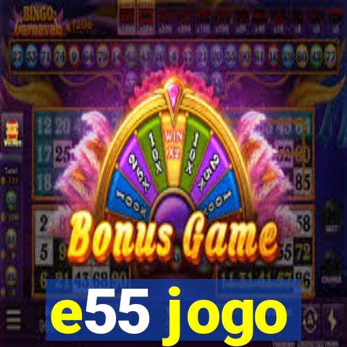 e55 jogo