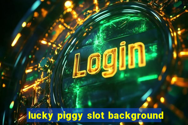 lucky piggy slot background