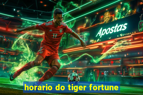 horario do tiger fortune