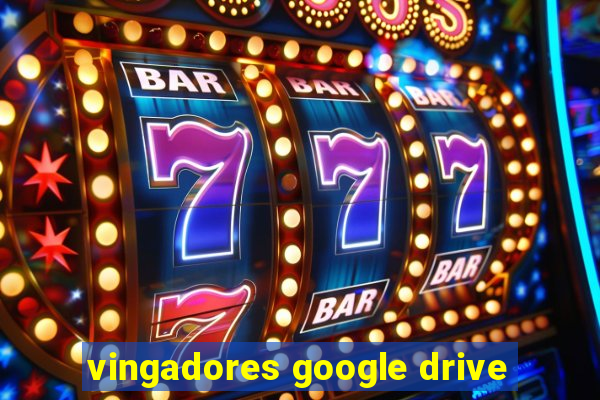 vingadores google drive