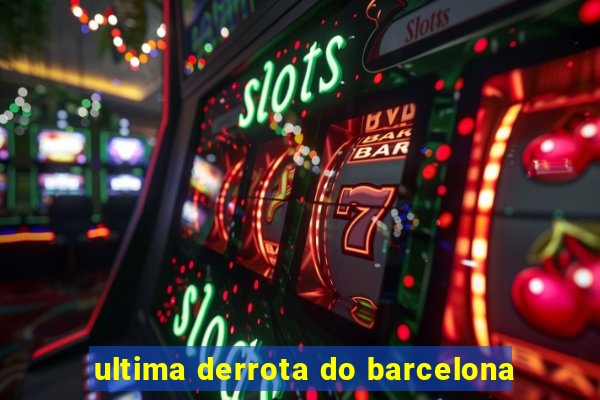 ultima derrota do barcelona