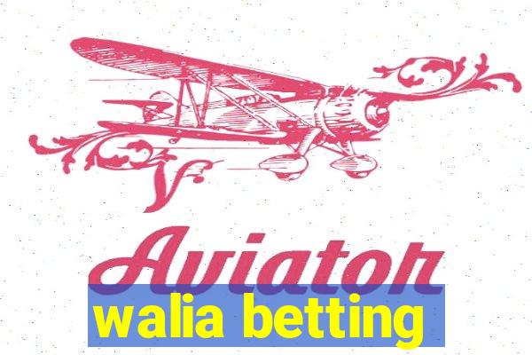 walia betting