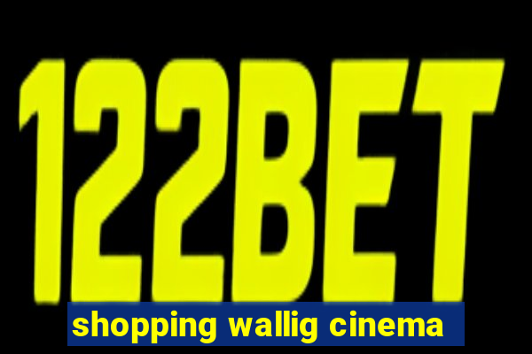 shopping wallig cinema