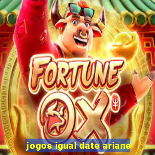 jogos igual date ariane