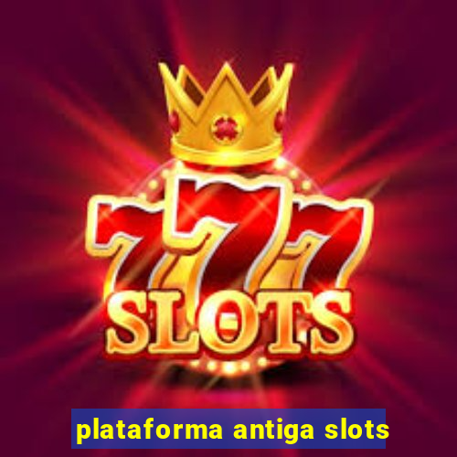 plataforma antiga slots