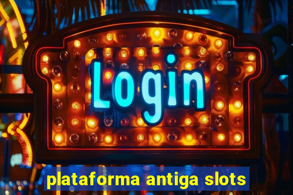 plataforma antiga slots