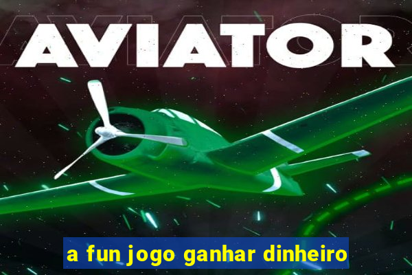 a fun jogo ganhar dinheiro