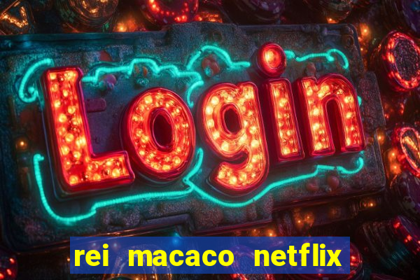 rei macaco netflix 3 temporada