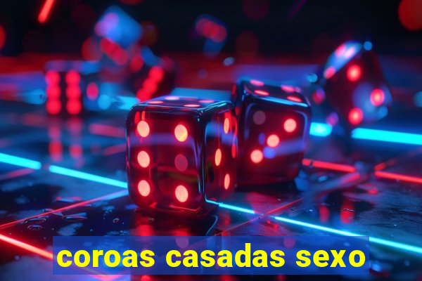 coroas casadas sexo