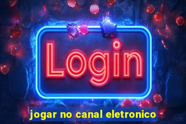 jogar no canal eletronico