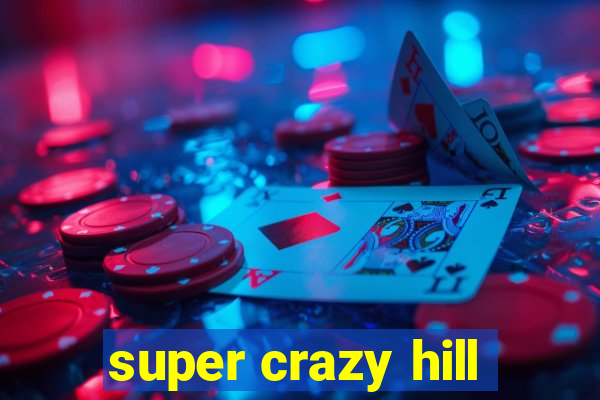 super crazy hill