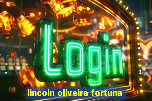 lincoln oliveira fortuna