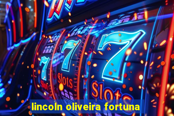 lincoln oliveira fortuna