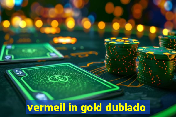 vermeil in gold dublado