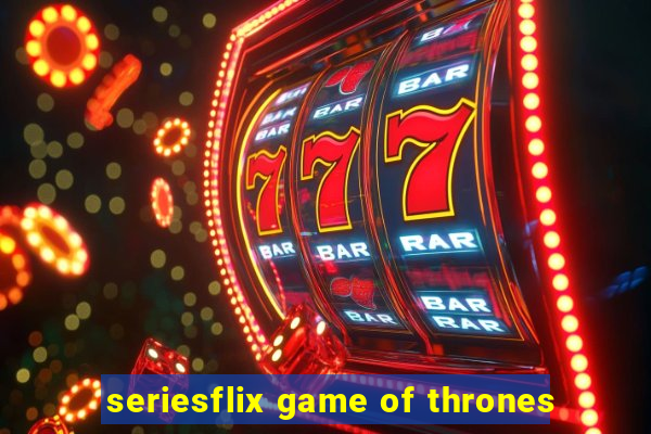 seriesflix game of thrones