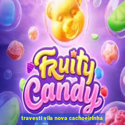 travesti vila nova cachoeirinha