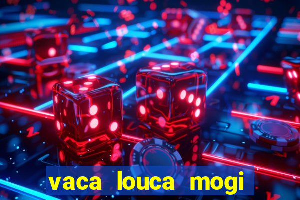 vaca louca mogi das cruzes