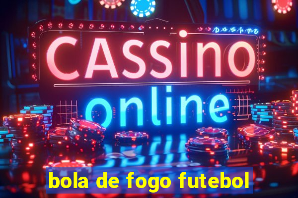 bola de fogo futebol