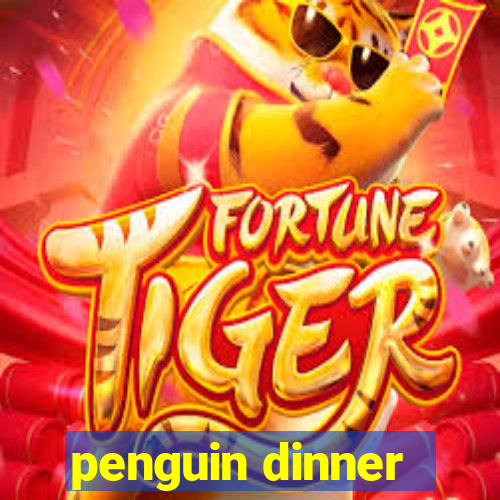 penguin dinner