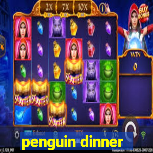 penguin dinner